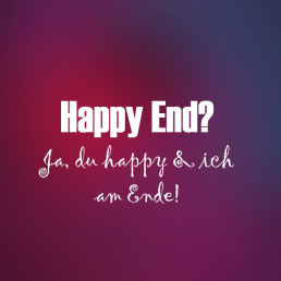 Tauriges Profilbild: Happy End? Ja, du happy & ich am Ende!